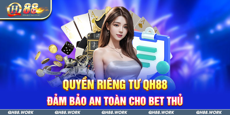 Quyền Riêng Tư QH88 - Đảm Bảo An Toàn Cho Bet Thủ