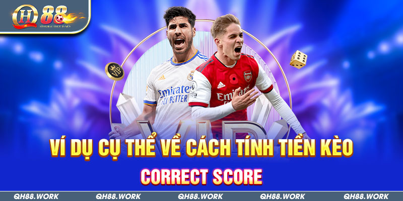 Kèo Tỷ Số Chính Xác Là Gì? Học Hỏi Kinh Nghiệm Cược Cực Chuẩn 3 Ví dụ cụ thể về cách tính tiền kèo Correct Score