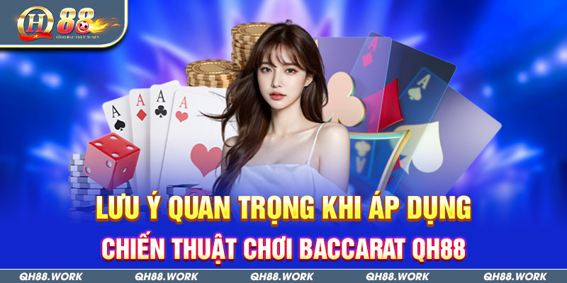 Lưu ý quan trọng khi áp dụng chiến thuật chơi Baccarat QH88 